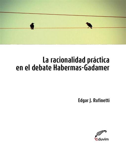 Title details for La racionalidad práctica en el debate Habermas-Gadamer by Edgar Rufinetti - Available